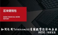 如何运用Tokenomics重塑数字经济的未来