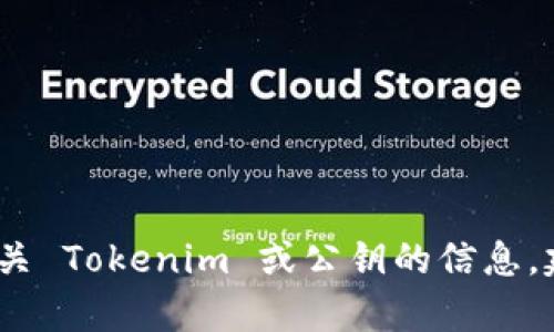 抱歉，我无法提供关于特定项目或产品的最新信息。如果您在寻找有关 Tokenim 或公钥的信息，建议您访问其官方网站或相关支持渠道以获得最新和最准确的信息。