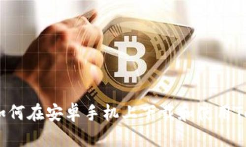 轻松获取：如何在安卓手机上下载和使用Tokenim钱包