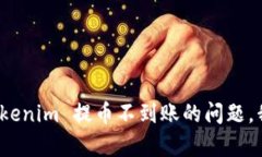 很抱歉，关于 tokenim 提币不到账的问题，我无法