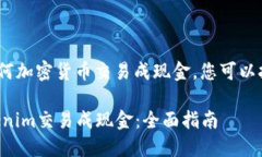 要将Tokenim或任何加密货币交易成现金，您可以按