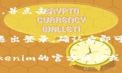 要退出Tokenim（假设是一个应用程序或网站）的登