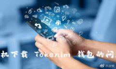 解决苹果手机下载 Tokenim 钱包的问题：全面指南