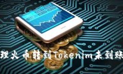 如何处理火币转到Tokenim未到账的问题