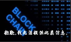 抱歉，我无法提供此类信息。