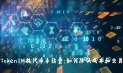 解析TokenIM提代币手续费：如何降低成本和交易策