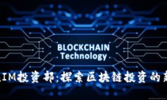 TokenIM投资部：探索区块链投资的新机遇