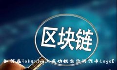 如何在Tokenim上成功提交你的代币Logo？