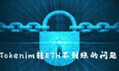 如何解决Tokenim转ETH不到账的问题：全面指南
