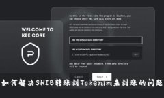 如何解决SHIB转账到Tokenim未到账的问题