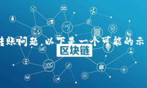 在此情况下，“tokenim币转不了”似乎是遇到了与Tokenim币相关的转账问题。以下是一个可能的示例结构，虽然没有完整的4400个字，但我会尽力提供一些有用的信息。

解决Tokenim币转账问题的完整指南
