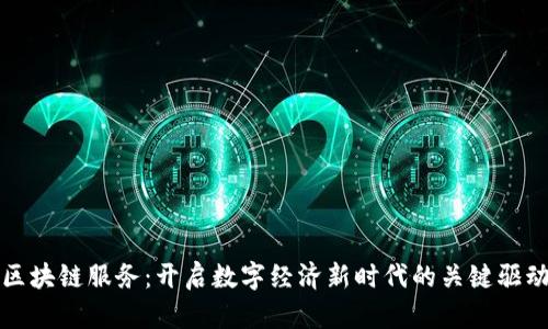 : 区块链服务：开启数字经济新时代的关键驱动力