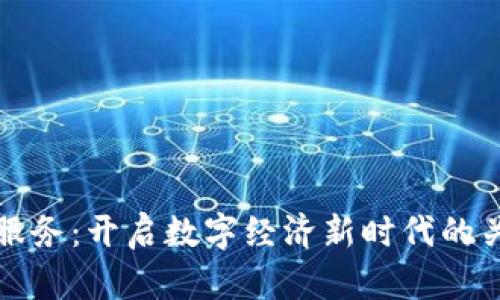 : 区块链服务：开启数字经济新时代的关键驱动力