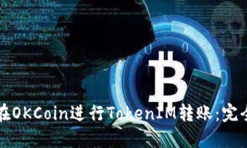 如何在OKCoin进行TokenIM转账：完全指南