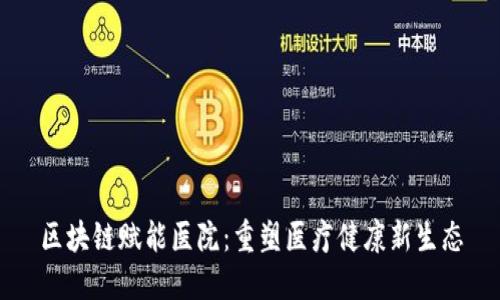 区块链赋能医院：重塑医疗健康新生态