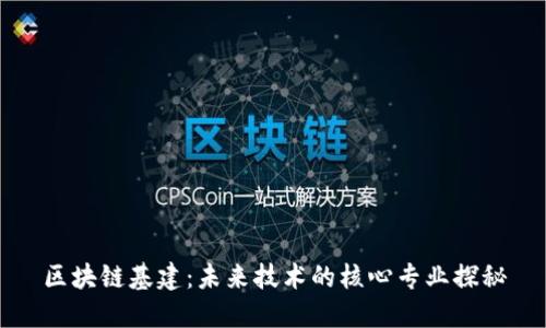 区块链基建：未来技术的核心专业探秘