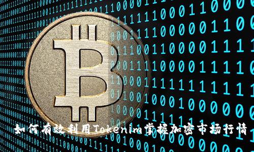 如何有效利用Tokenim掌握加密市场行情