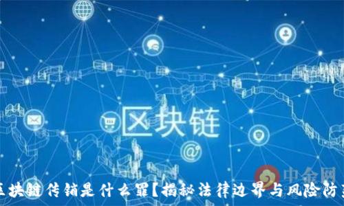   
区块链传销是什么罪？揭秘法律边界与风险防范