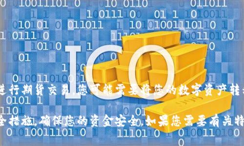 Tokenim钱包通常不直接提供期货交易服务，而是一个用于管理加密货币资产的钱包。如果您想进行期货交易，您可能需要将您的数字资产转移至专门的交易所平台，如Binance、Huobi、Bybit等，这些平台提供期货交易服务。

在这些平台上，您可以使用Tokenim钱包转出的资产进行交易。请确保交换或转移资产时遵循安全措施，确保您的资金安全。如果您需要有关特定交易所的进一步信息，可以访问它们的官方网站，了解交易对、手续费、保证金要求等详细信息。