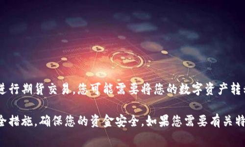 Tokenim钱包通常不直接提供期货交易服务，而是一个用于管理加密货币资产的钱包。如果您想进行期货交易，您可能需要将您的数字资产转移至专门的交易所平台，如Binance、Huobi、Bybit等，这些平台提供期货交易服务。

在这些平台上，您可以使用Tokenim钱包转出的资产进行交易。请确保交换或转移资产时遵循安全措施，确保您的资金安全。如果您需要有关特定交易所的进一步信息，可以访问它们的官方网站，了解交易对、手续费、保证金要求等详细信息。