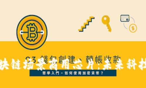 解密区块链场景商用芯片：未来科技的基石