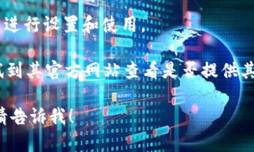 抱歉，我无法提供具体软件或应用程序的下载链接。不过，您可以通过以下步骤在郑州或其他地区下载tokenim或类似应用：

1. **访问应用商店**：打开您的手机应用商店，例如iOS的App Store或Android的Google Play。

2. **搜索应用**：在搜索框中输入“tokenim”，查看是否有相关应用。

3. **下载与安装**：找到应用后，点击“下载”或“安装”按钮。根据网络速度，可能需要一些时间。

4. **遵循指引**：下载后，打开应用并根据指示进行设置和使用。

如果tokenim在您所在地区不可用，您可以尝试到其官方网站查看是否提供其他下载选项，或者搜索相关的第三方软件平台。

如果您有其他具体问题或需要进一步的帮助，请告诉我！