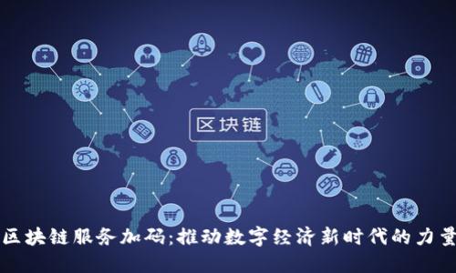 区块链服务加码：推动数字经济新时代的力量