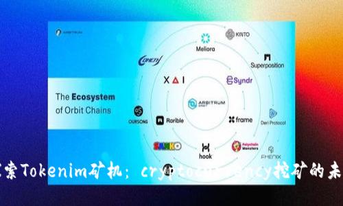 探索Tokenim矿机： cryptocurrency挖矿的未来