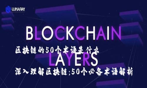 区块链的50个术语是什么

深入理解区块链：50个必备术语解析