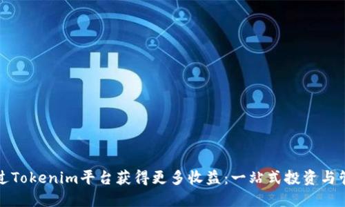 如何通过Tokenim平台获得更多收益：一站式投资与管理指南