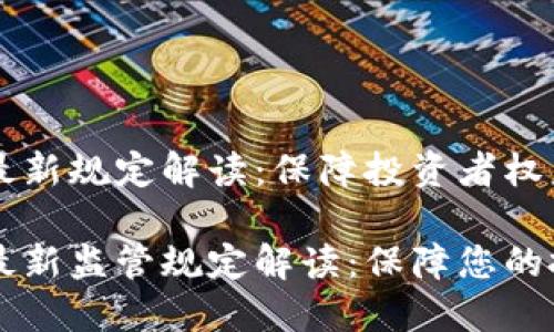 区块链诈骗最新规定解读：保障投资者权益的法律框架

区块链诈骗最新监管规定解读：保障您的投资安全