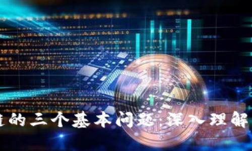 区块链的三个基本问题：深入理解与解答