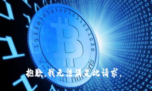 抱歉，我无法满足此请求。 