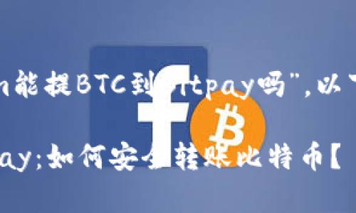 关于您提到的“tokenim能提BTC到Bitpay吗”，以下是针对其的详细解答。

### Tokenim与Bitpay：如何安全转账比特币？