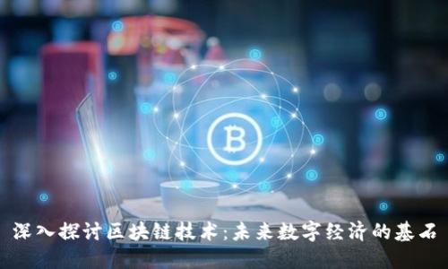 深入探讨区块链技术：未来数字经济的基石