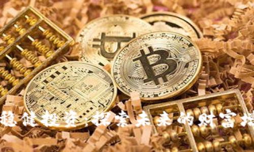 区块链稳健投资：探索未来的财富增长之路