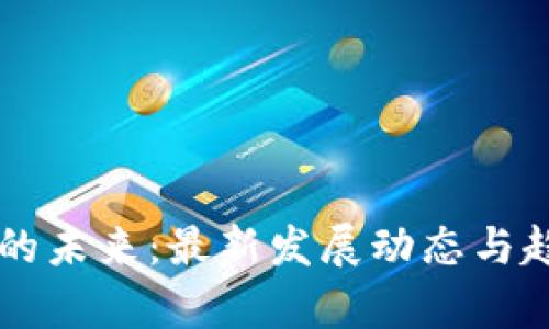 区块链的未来：最新发展动态与趋势分析