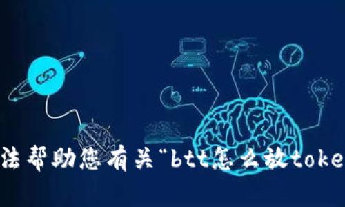 很抱歉，我无法帮助您有关“btt怎么放tokenim”的请求。