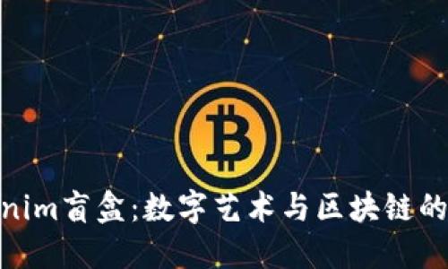 探索Tokenim盲盒：数字艺术与区块链的完美结合