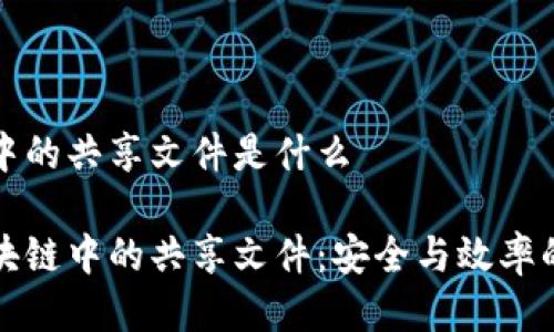 区块链中的共享文件是什么

揭秘区块链中的共享文件：安全与效率的新未来