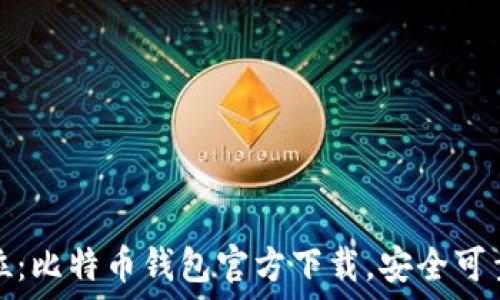    
一步到位：比特币钱包官方下载，安全可靠的选择