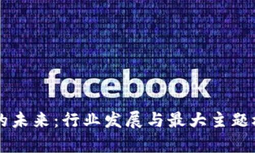 区块链的未来：行业发展与最大主题板块解析