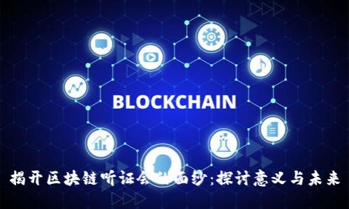揭开区块链听证会的面纱：探讨意义与未来