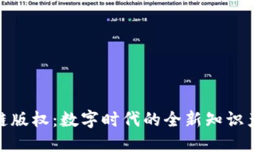 : 区块链版权：数字时代的全新知识产权保护