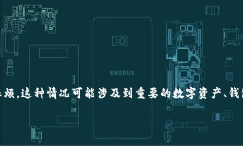 在区块链和数字资产管理领域，Tokenim是一种较为专业的工具或平台，如果误删了某个重要的内容或资产，通常会造成不小的麻烦。这种情况可能涉及到重要的数字资产、钱包信息、交易记录等。因此，遇到“Tokenim误删了怎么办”的问题时，需要冷静处理，以下是一个关于此问题的详细介绍和解决方案。

误删Tokenim资产后的紧急处理指南