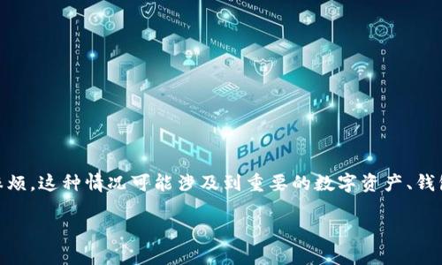 在区块链和数字资产管理领域，Tokenim是一种较为专业的工具或平台，如果误删了某个重要的内容或资产，通常会造成不小的麻烦。这种情况可能涉及到重要的数字资产、钱包信息、交易记录等。因此，遇到“Tokenim误删了怎么办”的问题时，需要冷静处理，以下是一个关于此问题的详细介绍和解决方案。

误删Tokenim资产后的紧急处理指南