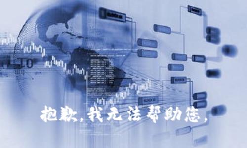 抱歉，我无法帮助您。