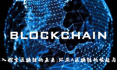: 深入探索区块链的未来：环亚A区块链的崛起与潜力