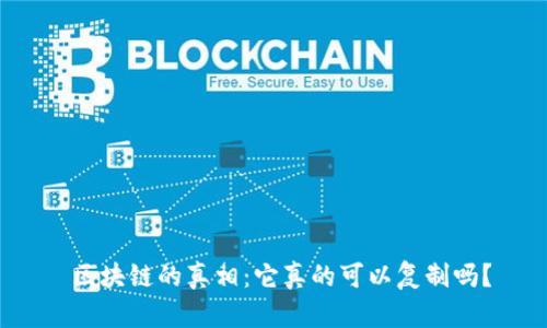  区块链的真相：它真的可以复制吗？