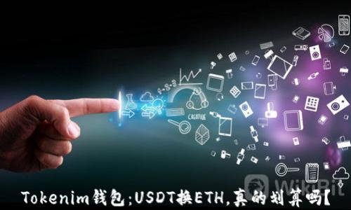 
Tokenim钱包：USDT换ETH，真的划算吗？